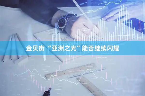 金贝街 “亚洲之光”能否继续闪耀